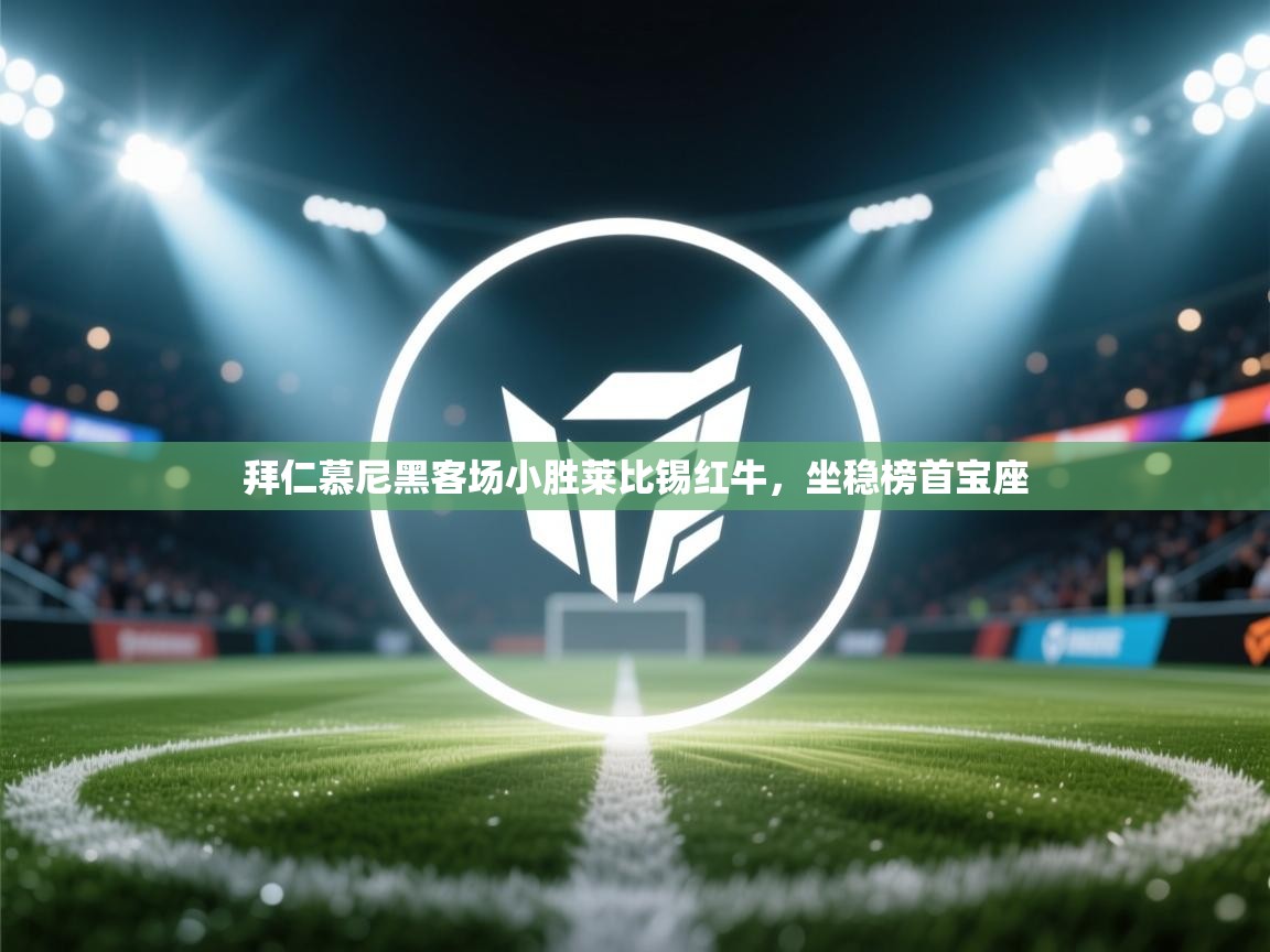 拜仁慕尼黑客场小胜莱比锡红牛，坐稳榜首宝座  第2张