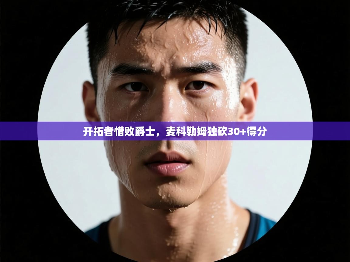 开拓者惜败爵士，麦科勒姆独砍30+得分  第1张