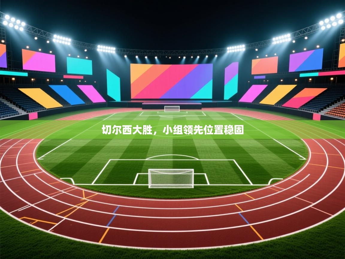 切尔西大胜，小组领先位置稳固  第2张