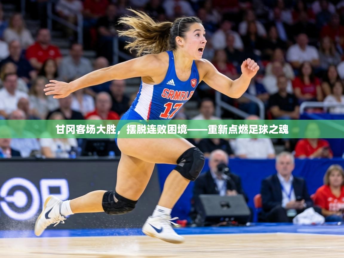 甘冈客场大胜,摆脱连败困境——重新点燃足球之魂 第2张